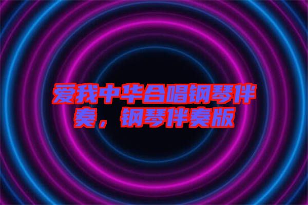 愛我中華合唱鋼琴伴奏，鋼琴伴奏版