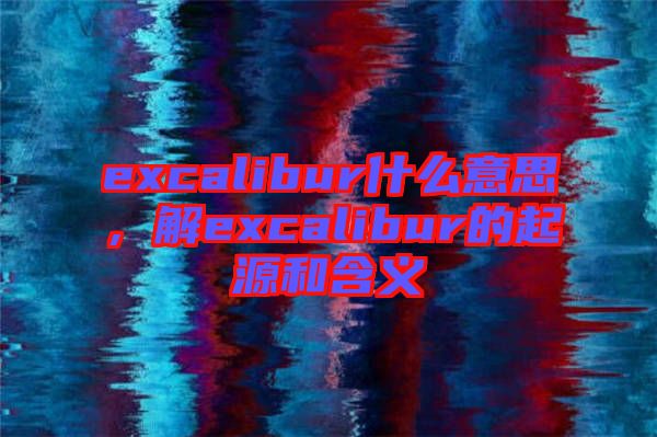 excalibur什么意思，解excalibur的起源和含義