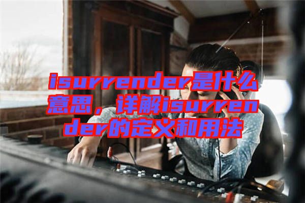 isurrender是什么意思，詳解isurrender的定義和用法