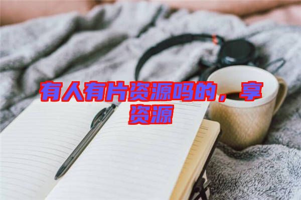 有人有片資源嗎的，享資源