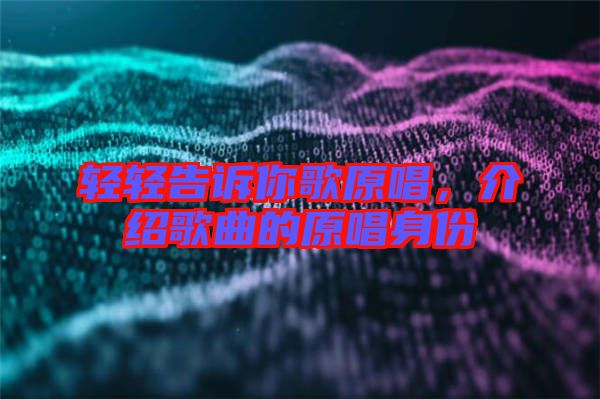 輕輕告訴你歌原唱，介紹歌曲的原唱身份