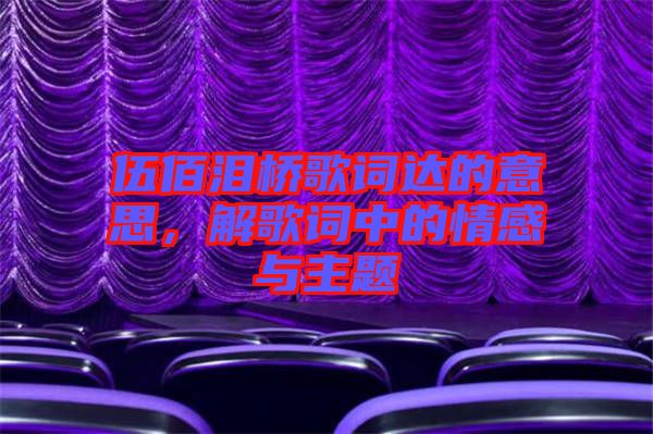 伍佰淚橋歌詞達(dá)的意思，解歌詞中的情感與主題