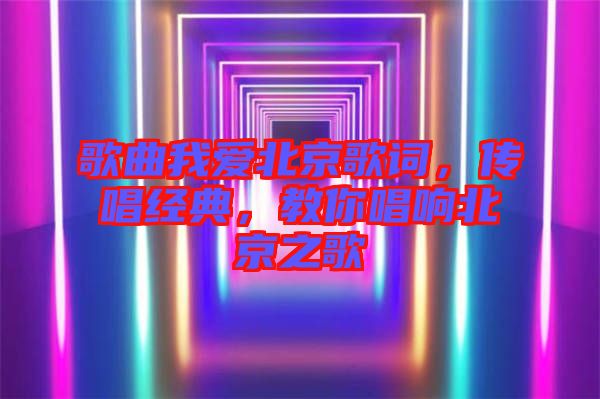 歌曲我愛北京歌詞，傳唱經(jīng)典，教你唱響北京之歌