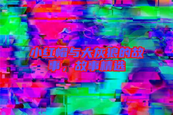 小紅帽與大灰狼的故事，故事精選