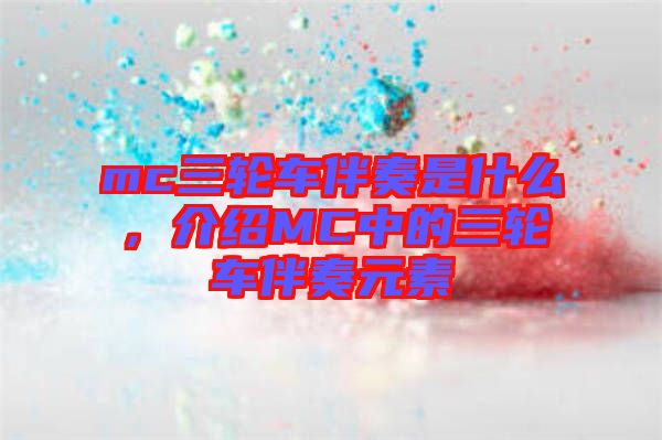 mc三輪車伴奏是什么，介紹MC中的三輪車伴奏元素