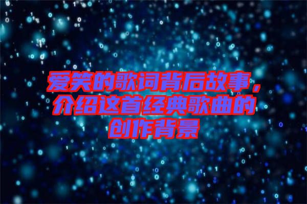 愛笑的歌詞背后故事，介紹這首經(jīng)典歌曲的創(chuàng)作背景