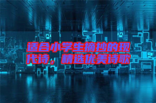 適合小學(xué)生摘抄的現(xiàn)代詩，精選優(yōu)美詩歌