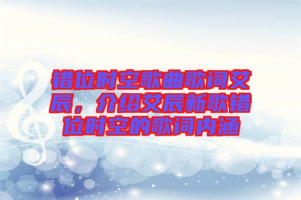 錯位時空歌曲歌詞艾辰，介紹艾辰新歌錯位時空的歌詞內(nèi)涵