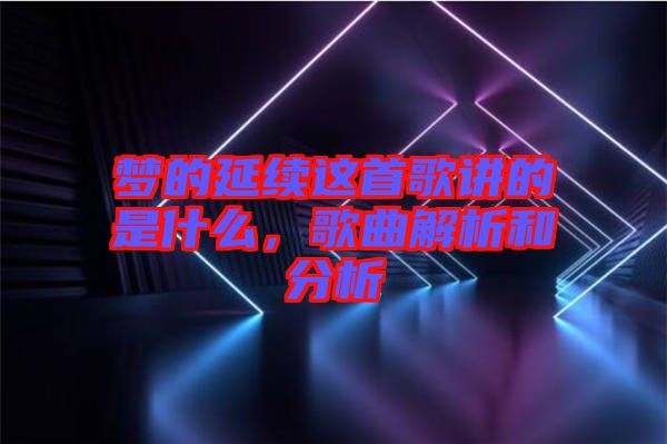 夢的延續(xù)這首歌講的是什么，歌曲解析和分析