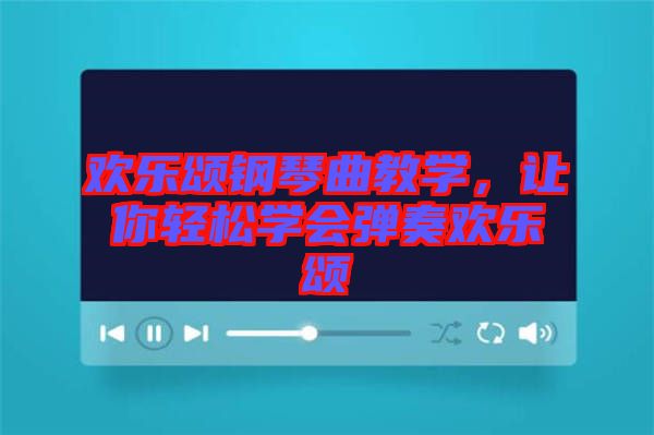 歡樂頌鋼琴曲教學(xué)，讓你輕松學(xué)會彈奏歡樂頌