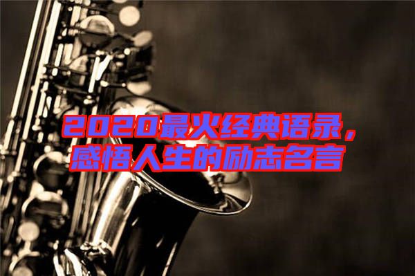 2020最火經(jīng)典語錄，感悟人生的勵(lì)志名言