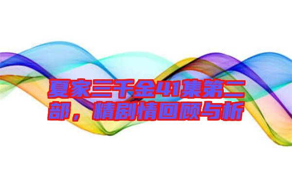 夏家三千金41集第二部，精劇情回顧與析