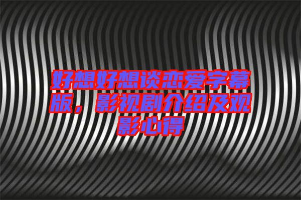 好想好想談戀愛字幕版，影視劇介紹及觀影心得