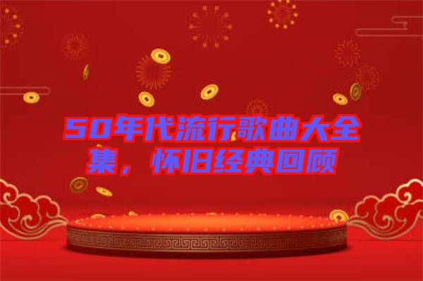 50年代流行歌曲大全集，懷舊經(jīng)典回顧