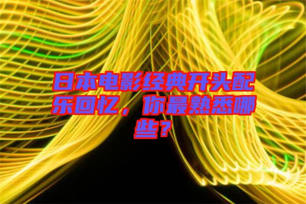 日本電影經(jīng)典開頭配樂回憶，你最熟悉哪些？