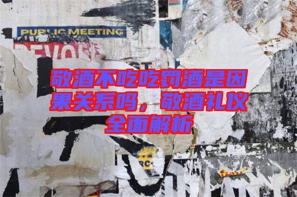 敬酒不吃吃罰酒是因果關(guān)系嗎，敬酒禮儀全面解析
