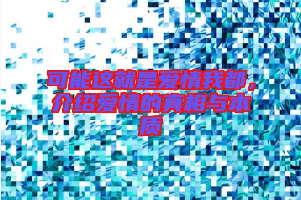 可能這就是愛(ài)情我都，介紹愛(ài)情的真相與本質(zhì)