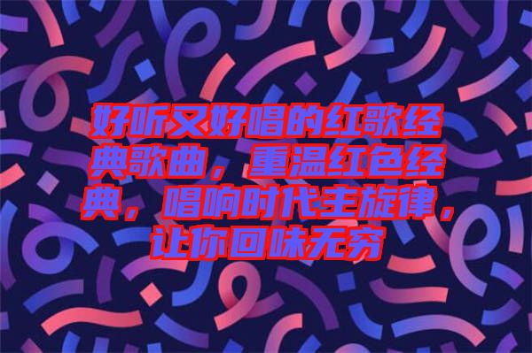 好聽又好唱的紅歌經典歌曲，重溫紅色經典，唱響時代主旋律，讓你回味無窮