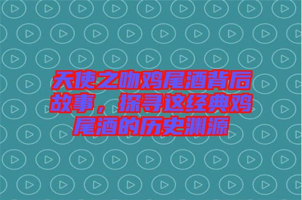 天使之吻雞尾酒背后故事，探尋這經(jīng)典雞尾酒的歷史淵源