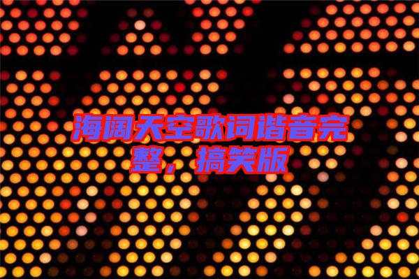 海闊天空歌詞諧音完整，搞笑版