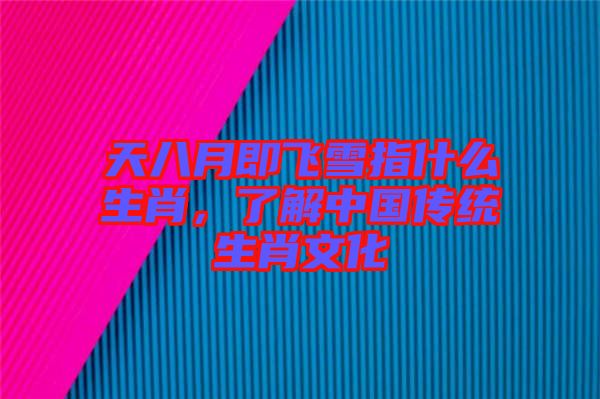 天八月即飛雪指什么生肖，了解中國傳統(tǒng)生肖文化