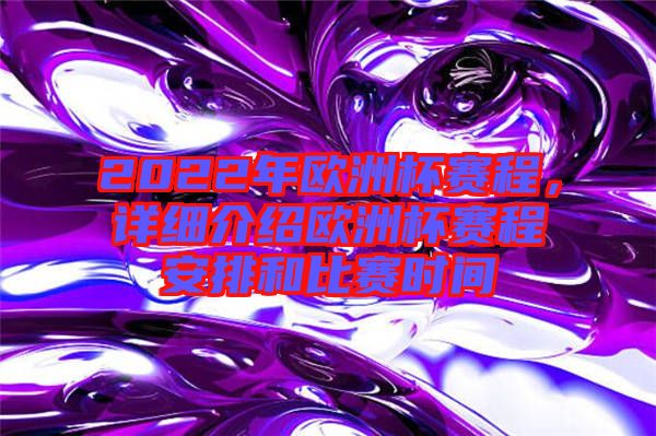 2022年歐洲杯賽程，詳細介紹歐洲杯賽程安排和比賽時間