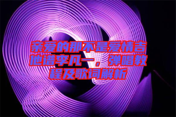 親愛的那不是愛情吉他譜李凡一，彈唱教程及歌詞解析