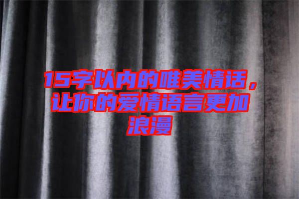 15字以內的唯美情話，讓你的愛情語言更加浪漫