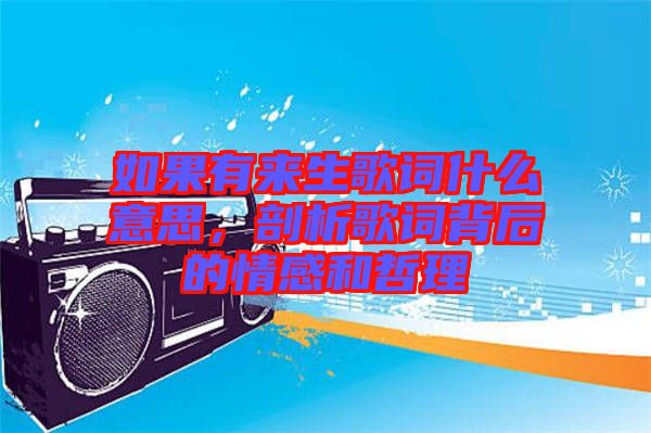 如果有來(lái)生歌詞什么意思，剖析歌詞背后的情感和哲理
