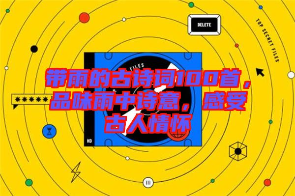 帶雨的古詩(shī)詞100首，品味雨中詩(shī)意，感受古人情懷