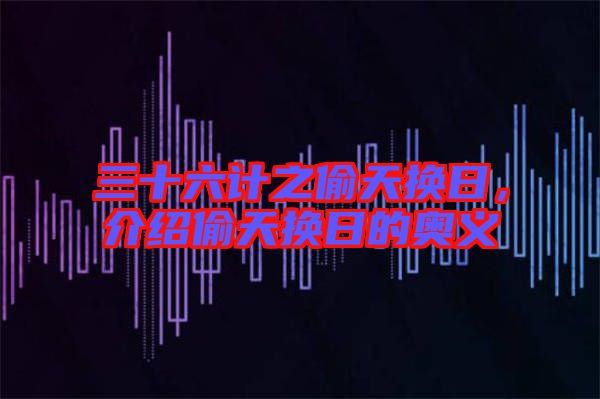 三十六計(jì)之偷天換日，介紹偷天換日的奧義