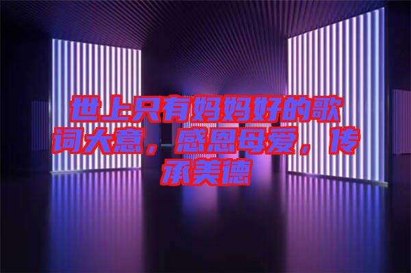 世上只有媽媽好的歌詞大意，感恩母愛，傳承美德