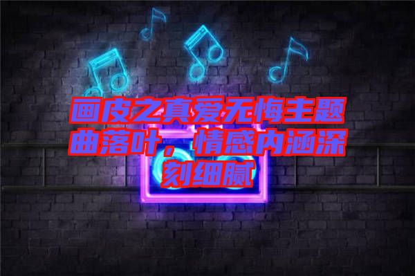畫(huà)皮之真愛(ài)無(wú)悔主題曲落葉，情感內(nèi)涵深刻細(xì)膩