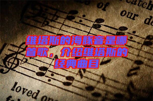 維塔斯的海豚音是哪首歌，介紹維塔斯的經(jīng)典曲目