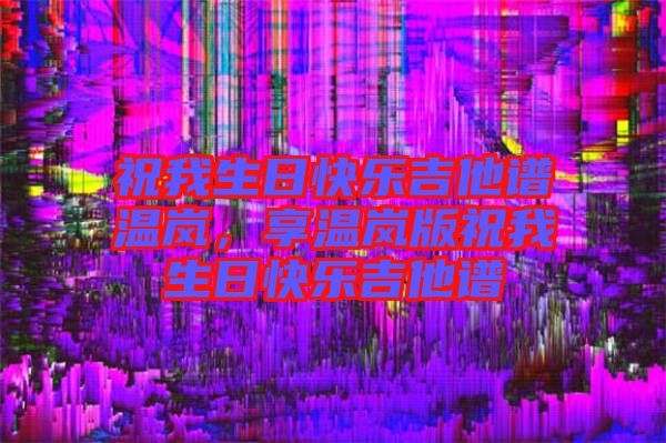 祝我生日快樂(lè)吉他譜溫嵐，享溫嵐版祝我生日快樂(lè)吉他譜