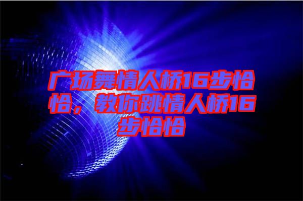 廣場舞情人橋16步恰恰，教你跳情人橋16步恰恰