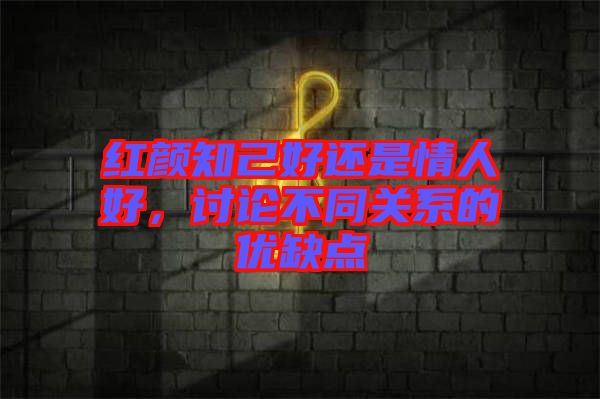 紅顏知己好還是情人好，討論不同關(guān)系的優(yōu)缺點(diǎn)
