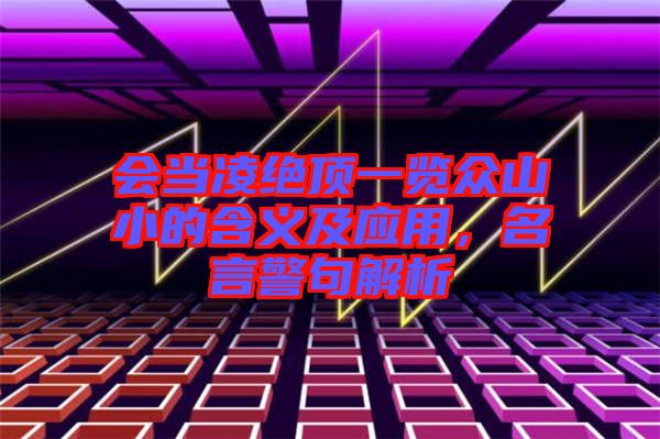 會當凌絕頂一覽眾山小的含義及應用，名言警句解析