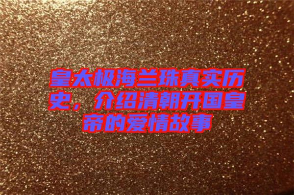 皇太極海蘭珠真實(shí)歷史，介紹清朝開國皇帝的愛情故事
