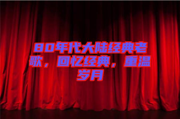 80年代大陸經(jīng)典老歌，回憶經(jīng)典，重溫歲月