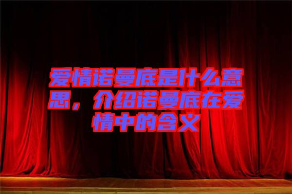 愛情諾曼底是什么意思，介紹諾曼底在愛情中的含義