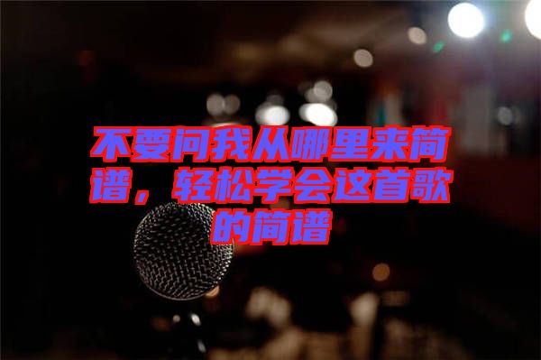不要問(wèn)我從哪里來(lái)簡(jiǎn)譜，輕松學(xué)會(huì)這首歌的簡(jiǎn)譜