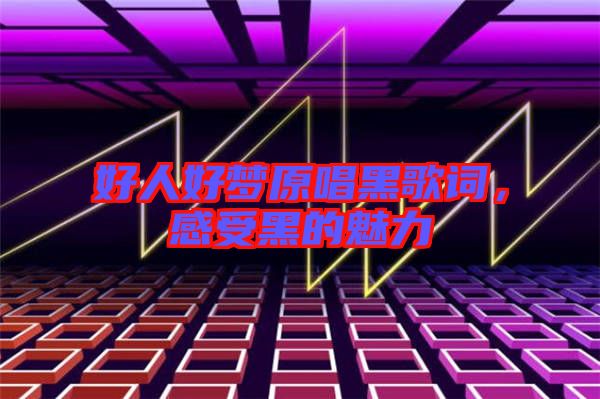 好人好夢(mèng)原唱黑歌詞，感受黑的魅力