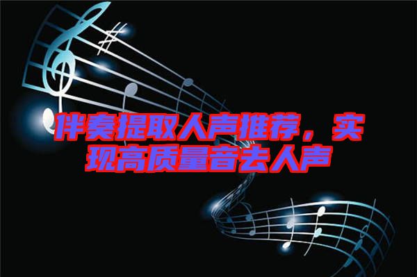 伴奏提取人聲推薦，實現(xiàn)高質(zhì)量音去人聲