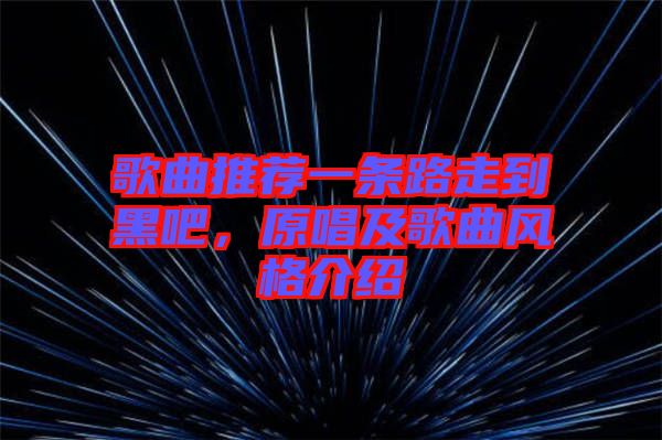 歌曲推薦一條路走到黑吧，原唱及歌曲風(fēng)格介紹