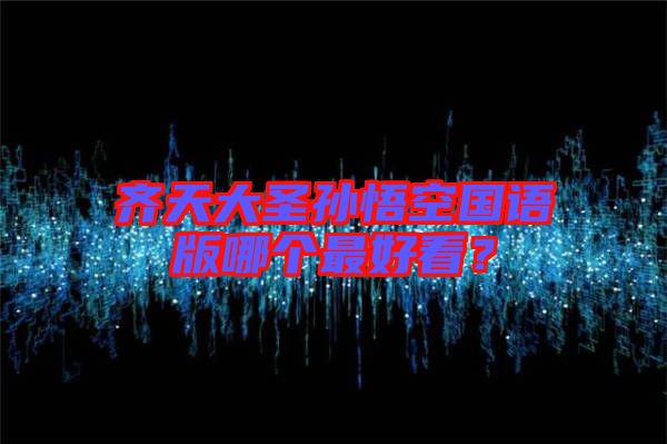 齊天大圣孫悟空國語版哪個(gè)最好看？