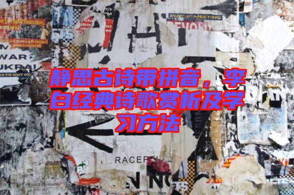 靜思古詩帶拼音，李白經(jīng)典詩歌賞析及學(xué)習(xí)方法