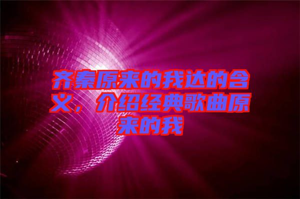 齊秦原來的我達的含義，介紹經(jīng)典歌曲原來的我