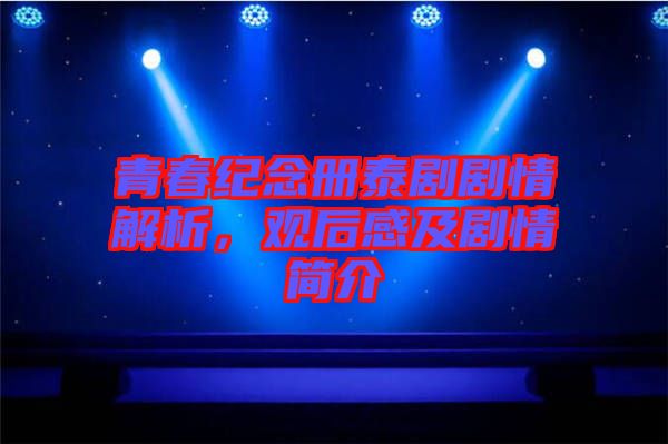 青春紀(jì)念冊(cè)泰劇劇情解析，觀后感及劇情簡(jiǎn)介