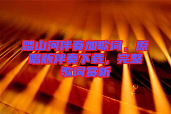 踏山河伴奏加歌詞，原唱版伴奏下載，完整歌詞賞析